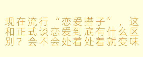 现在流行“恋爱搭子”，这和正式谈恋爱到底有什么区别？会不会处着处着就变味了？