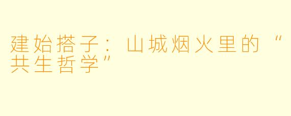 建始搭子：山城烟火里的“共生哲学”