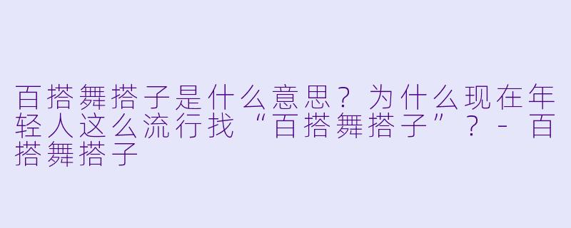 百搭舞搭子是什么意思?为什么现在年轻人这么流行找“百搭舞搭子”?-百搭舞搭子