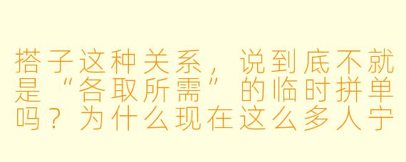 搭子这种关系，说到底不就是“各取所需”的临时拼单吗？为什么现在这么多人宁愿找搭子，也不愿跟老朋友深交？