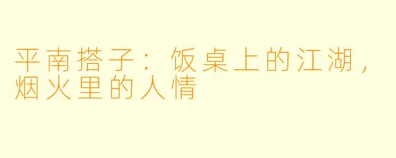 平南搭子：饭桌上的江湖，烟火里的人情