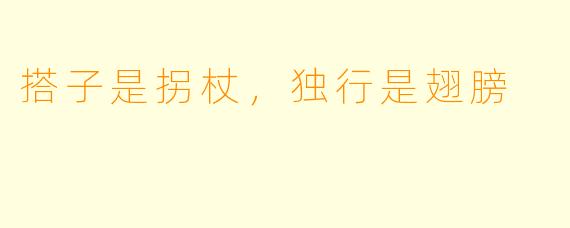 搭子是拐杖，独行是翅膀