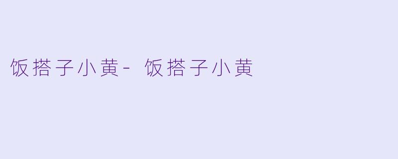 饭搭子小黄-饭搭子小黄