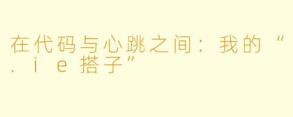 在代码与心跳之间:我的“.ie搭子”