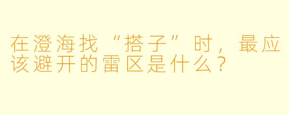 在澄海找“搭子”时，最应该避开的雷区是什么？