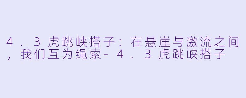 4.3虎跳峡搭子：在悬崖与激流之间，我们互为绳索-4.3虎跳峡搭子