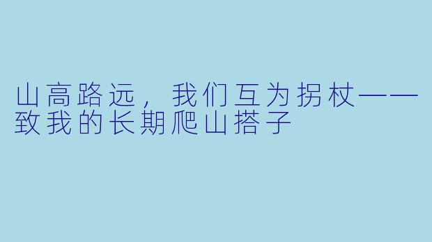 山高路远,我们互为拐杖——致我的长期爬山搭子