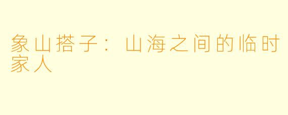象山搭子:山海之间的临时家人
