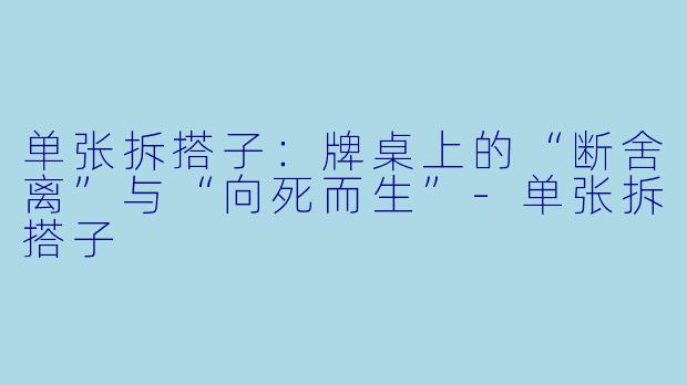 单张拆搭子:牌桌上的“断舍离”与“向死而生”-单张拆搭子