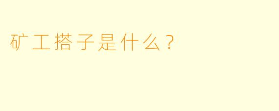 矿工搭子是什么？