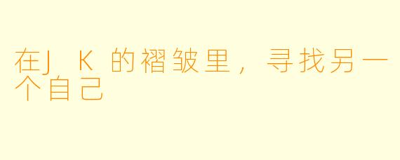 在JK的褶皱里,寻找另一个自己