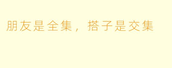 朋友是全集,搭子是交集