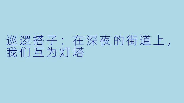 巡逻搭子:在深夜的街道上,我们互为灯塔