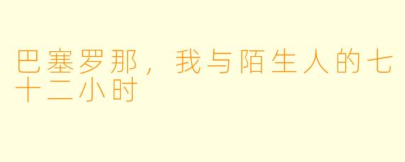 巴塞罗那,我与陌生人的七十二小时