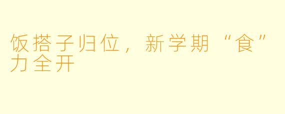 饭搭子归位，新学期“食”力全开