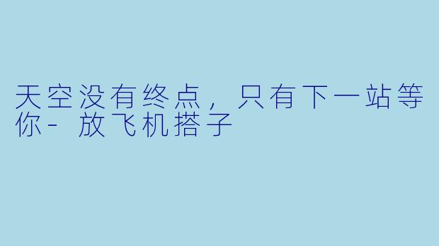 天空没有终点,只有下一站等你-放飞机搭子