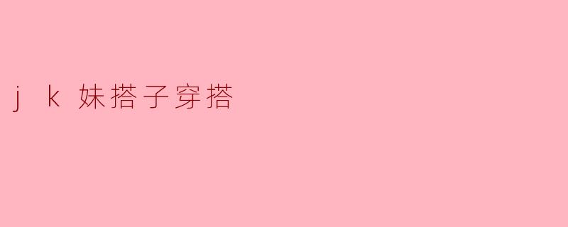 jk妹搭子穿搭