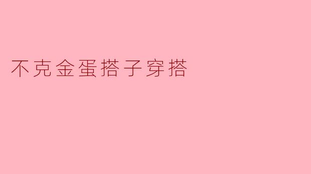 不克金蛋搭子穿搭