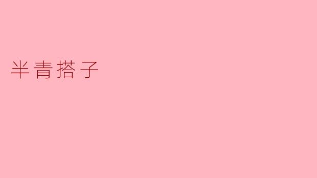 什么是“半青搭子”？