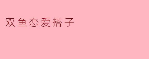 双鱼恋爱搭子