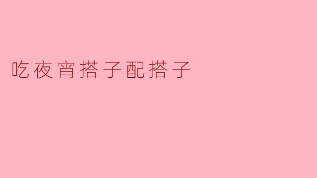 吃夜宵搭子配搭子