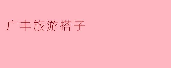 广丰旅游搭子