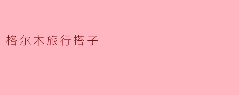 格尔木旅行搭子
