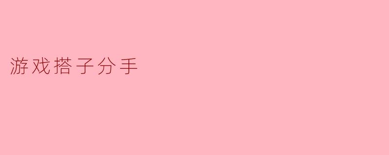 游戏搭子分手