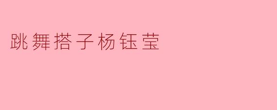 跳舞搭子杨钰莹