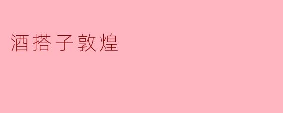 酒搭子敦煌