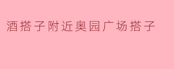 酒搭子附近奥园广场搭子