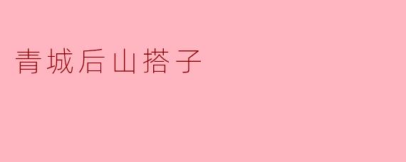 青城后山搭子